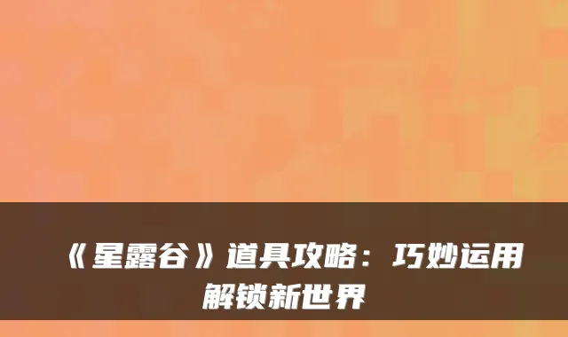 《星露谷》道具攻略：巧妙运用解锁新世界