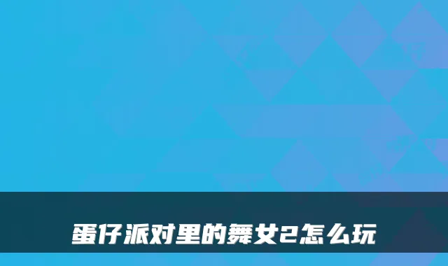 蛋仔派对里的舞女2怎么玩