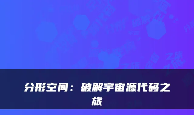 分形空间：破解宇宙源代码之旅