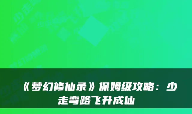 《梦幻修仙录》保姆级攻略：少走弯路飞升成仙