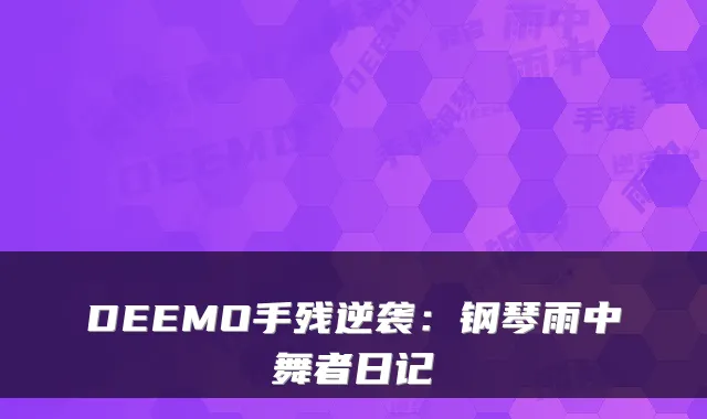 DEEMO手残逆袭：钢琴雨中舞者日记
