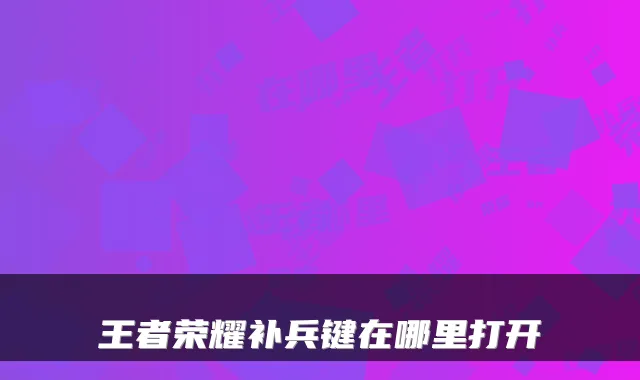 王者荣耀补兵键在哪里打开