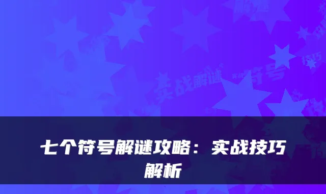 七个符号解谜攻略：实战技巧解析