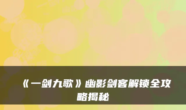《一剑九歌》幽影剑客解锁全攻略揭秘