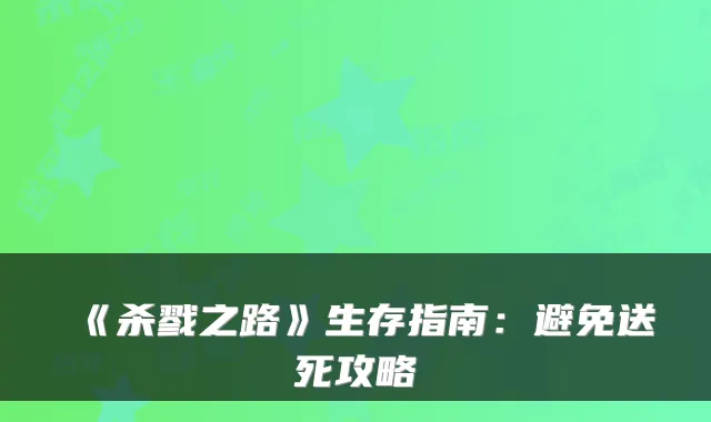 《杀戮之路》生存指南：避免送死攻略