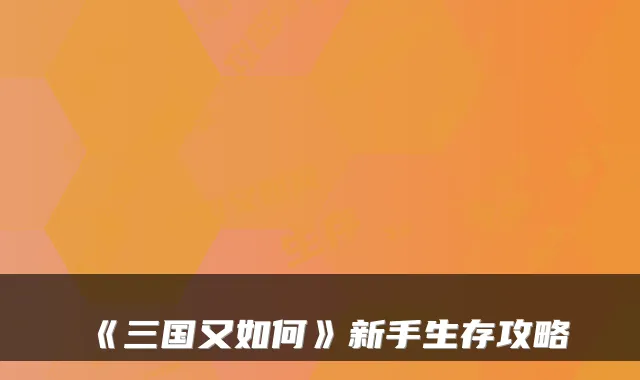 《三国又如何》新手生存攻略