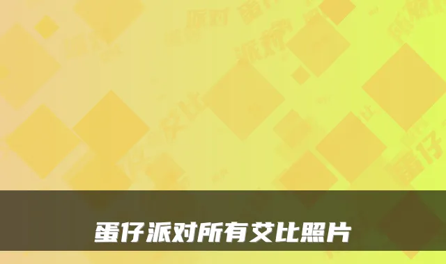 蛋仔派对所有艾比照片