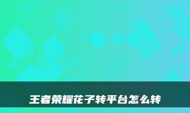 王者荣耀花子转平台怎么转