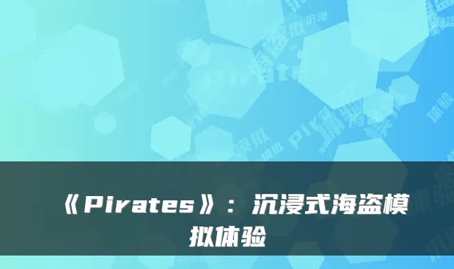 《Pirates》：沉浸式海盗模拟体验