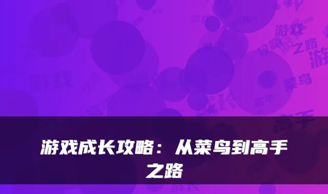 游戏成长攻略：从菜鸟到高手之路