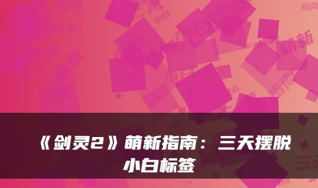 《剑灵2》萌新指南:三天摆脱小白标签