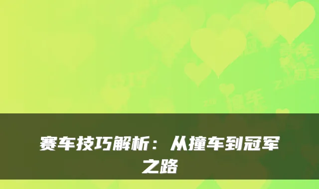 赛车技巧解析:从撞车到冠军之路