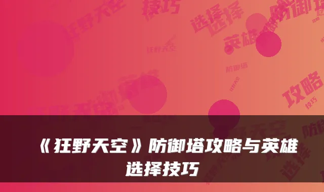 《狂野天空》防御塔攻略与英雄选择技巧