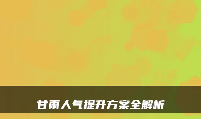 甘雨人气提升方案全解析