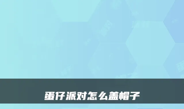 蛋仔派对怎么盖帽子