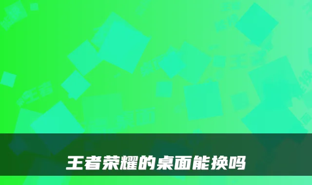 王者荣耀的桌面能换吗