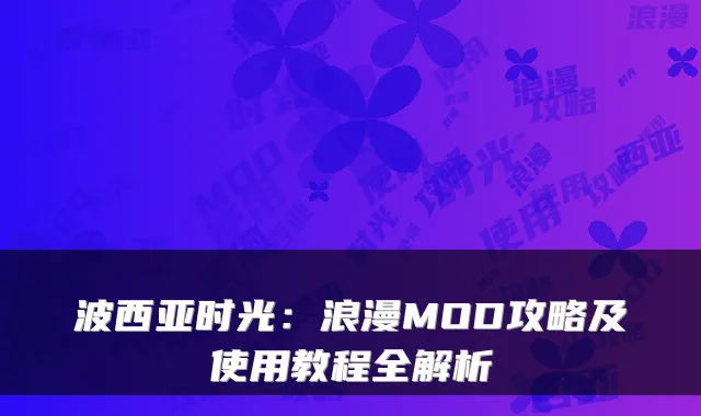 波西亚时光：浪漫MOD攻略及使用教程全解析