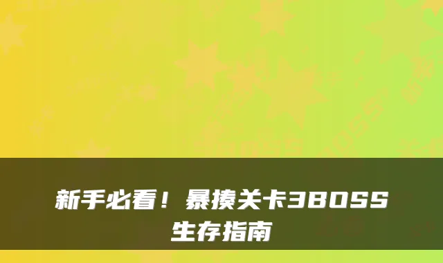 新手必看！暴揍关卡3BOSS生存指南