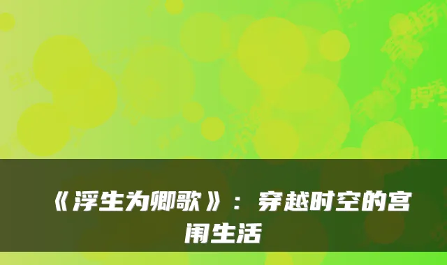 《浮生为卿歌》：穿越时空的宫闱生活