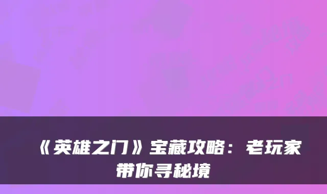 《英雄之门》宝藏攻略：老玩家带你寻秘境
