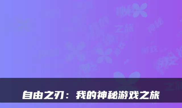自由之刃：我的神秘游戏之旅