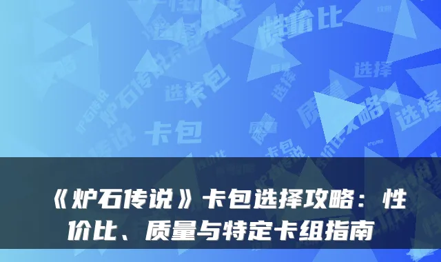 《炉石传说》卡包选择攻略：性价比、质量与特定卡组指南