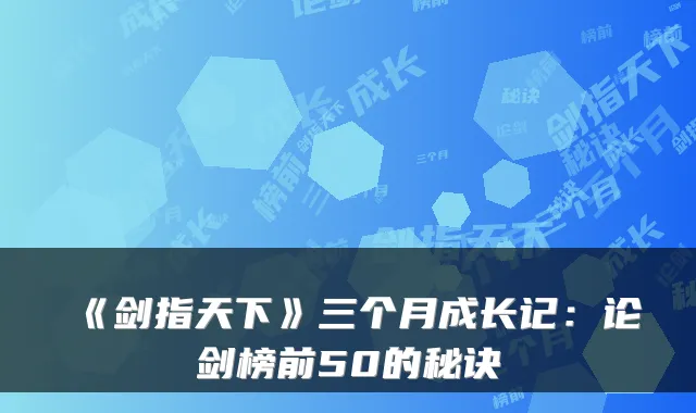 《剑指天下》三个月成长记：论剑榜前50的秘诀