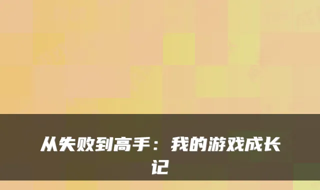 从失败到高手：我的游戏成长记