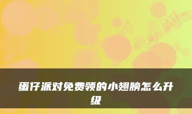 蛋仔派对免费领的小翅膀怎么升级