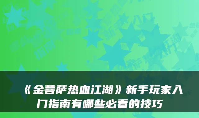 《金菩萨热血江湖》新手玩家入门指南有哪些必看的技巧