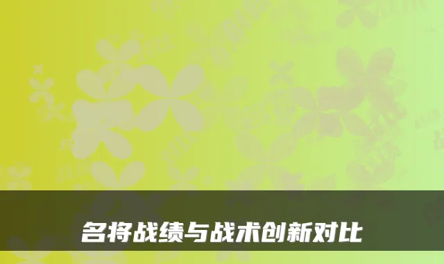 名将战绩与战术创新对比