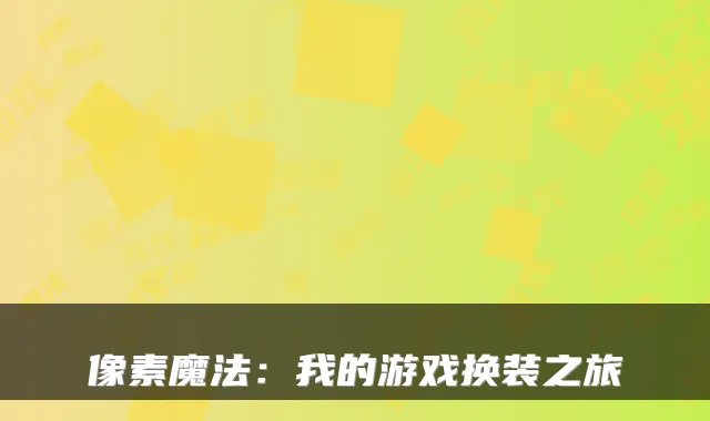 像素魔法：我的游戏换装之旅
