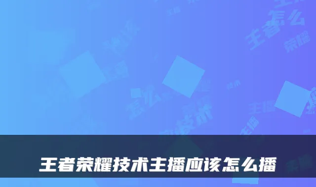 王者荣耀技术主播应该怎么播