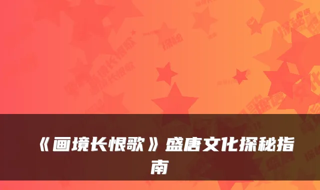 《画境长恨歌》盛唐文化探秘指南