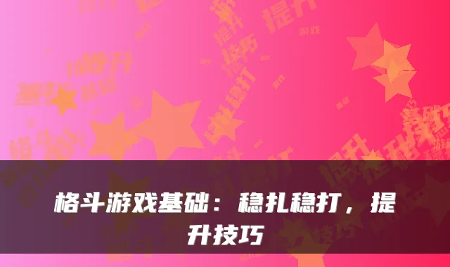 格斗游戏基础：稳扎稳打，提升技巧