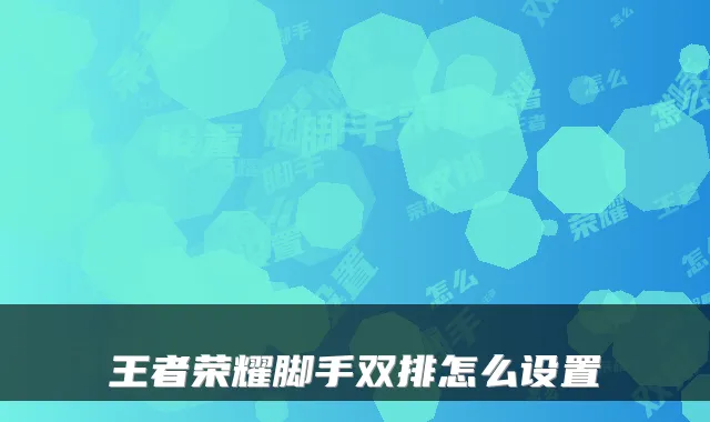 王者荣耀脚手双排怎么设置