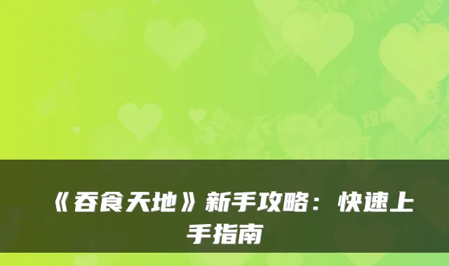 《吞食天地》新手攻略：快速上手指南