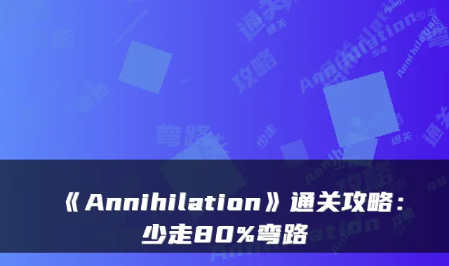 《Annihilation》通关攻略：少走80%弯路
