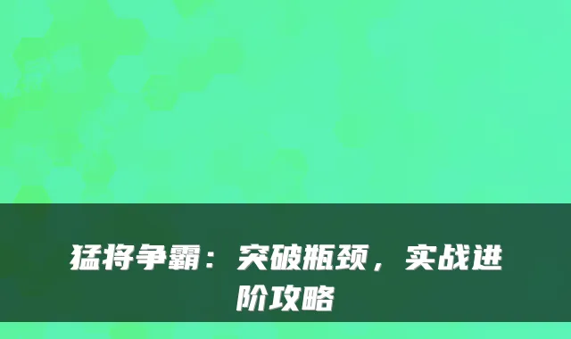 猛将争霸：突破瓶颈，实战进阶攻略