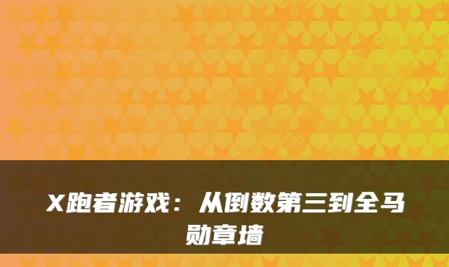 X跑者游戏：从倒数第三到全马勋章墙