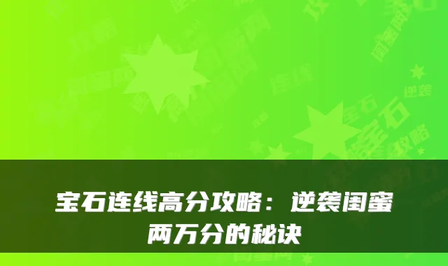 宝石连线高分攻略：逆袭闺蜜两万分的秘诀
