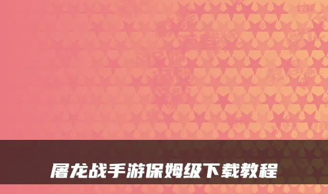 屠龙战手游保姆级下载教程