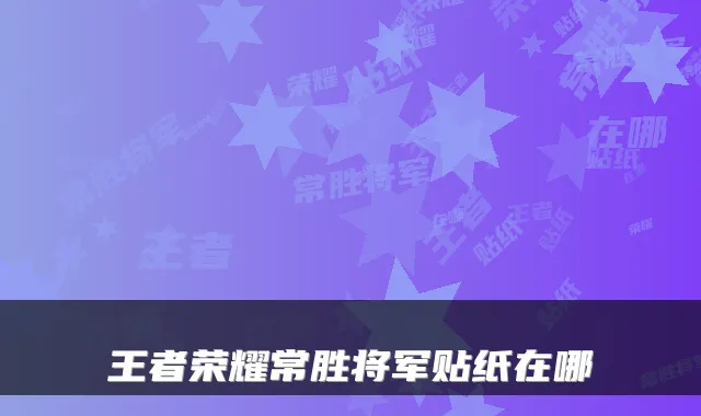 王者荣耀常胜将军贴纸在哪