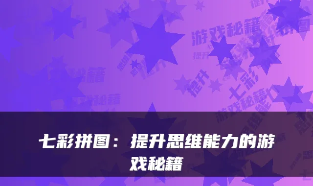 七彩拼图：提升思维能力的游戏秘籍