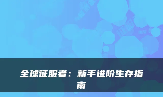 全球征服者：新手进阶生存指南