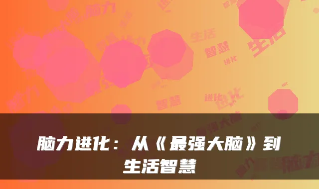 脑力进化：从《强大脑》到生活智慧
