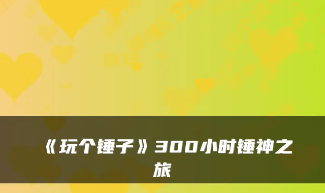 《玩个锤子》300小时锤神之旅