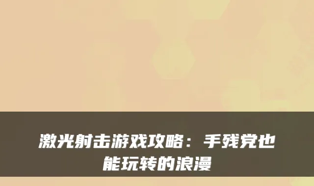 激光射击游戏攻略：手残党也能玩转的浪漫
