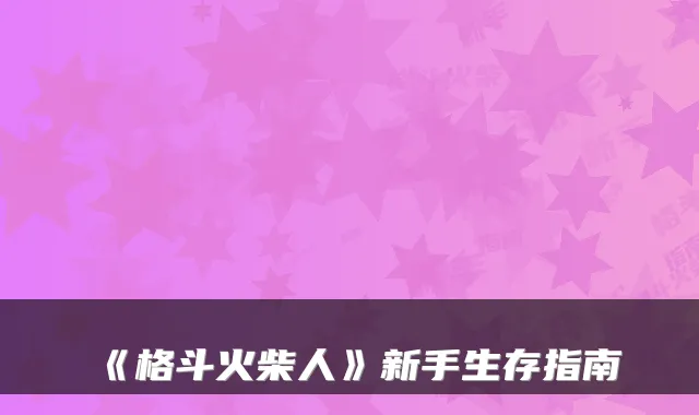 《格斗火柴人》新手生存指南