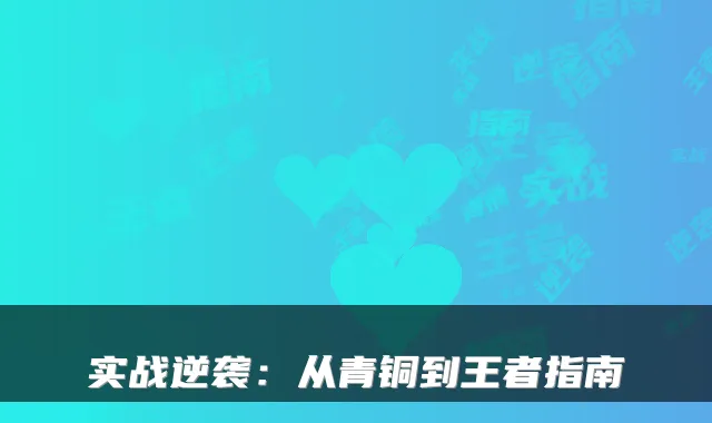 实战逆袭：从青铜到王者指南
